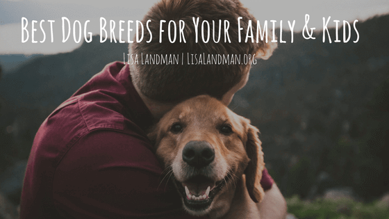 Best Dog Breeds for Your Family and Kids | Lisa Landman